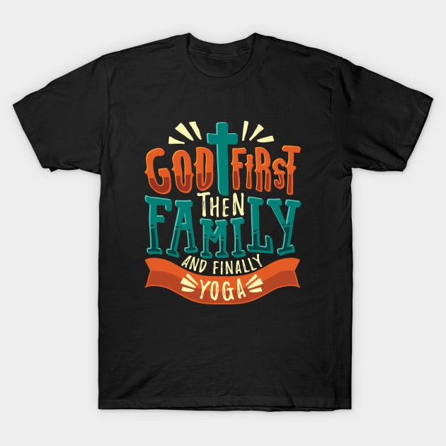 God First Then Family And Finally Yoga T-Shirt by Dolde08